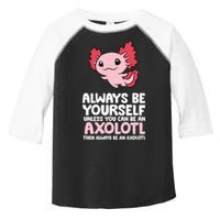 Axolotl Love Always Be Yourself Unless You Can Be An Axolotl Toddler Fine Jersey T-Shirt