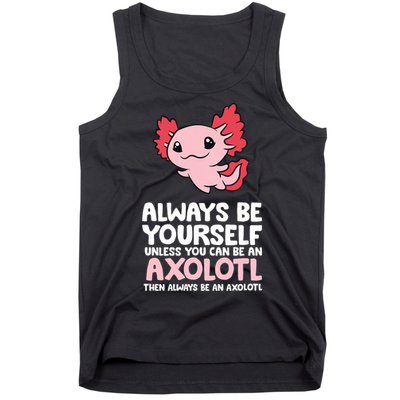 Axolotl Love Always Be Yourself Unless You Can Be An Axolotl Tank Top