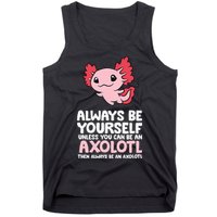 Axolotl Love Always Be Yourself Unless You Can Be An Axolotl Tank Top