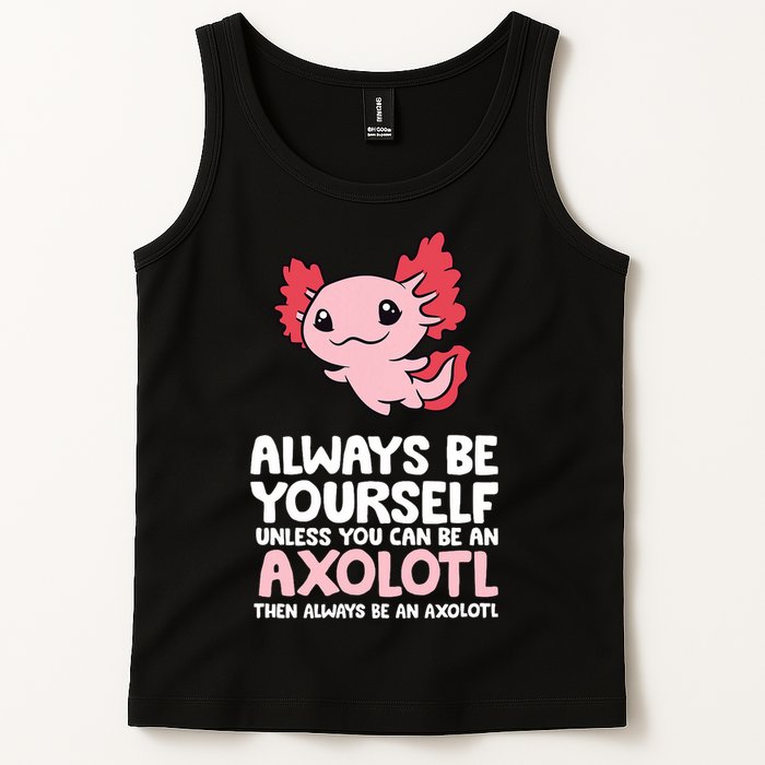 Axolotl Love Always Be Yourself Unless You Can Be An Axolotl Tank Top