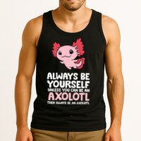 Axolotl Love Always Be Yourself Unless You Can Be An Axolotl Tank Top