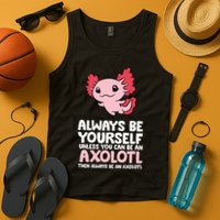 Axolotl Love Always Be Yourself Unless You Can Be An Axolotl Tank Top
