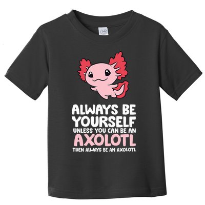 Axolotl Love Always Be Yourself Unless You Can Be An Axolotl Toddler T-Shirt