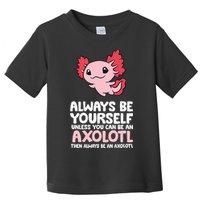 Axolotl Love Always Be Yourself Unless You Can Be An Axolotl Toddler T-Shirt
