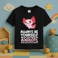 Axolotl Love Always Be Yourself Unless You Can Be An Axolotl Toddler T-Shirt