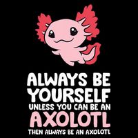 Axolotl Love Always Be Yourself Unless You Can Be An Axolotl Toddler T-Shirt