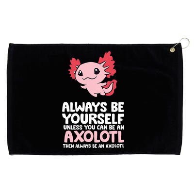 Axolotl Love Always Be Yourself Unless You Can Be An Axolotl Grommeted Golf Towel