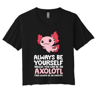 Axolotl Love Always Be Yourself Unless You Can Be An Axolotl Crop Top