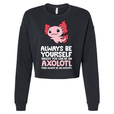 Axolotl Love Always Be Yourself Unless You Can Be An Axolotl Cropped Pullover Crew