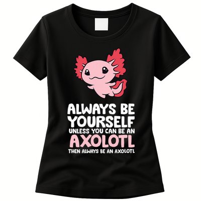 Axolotl Love Always Be Yourself Unless You Can Be An Axolotl Womens T-Shirt