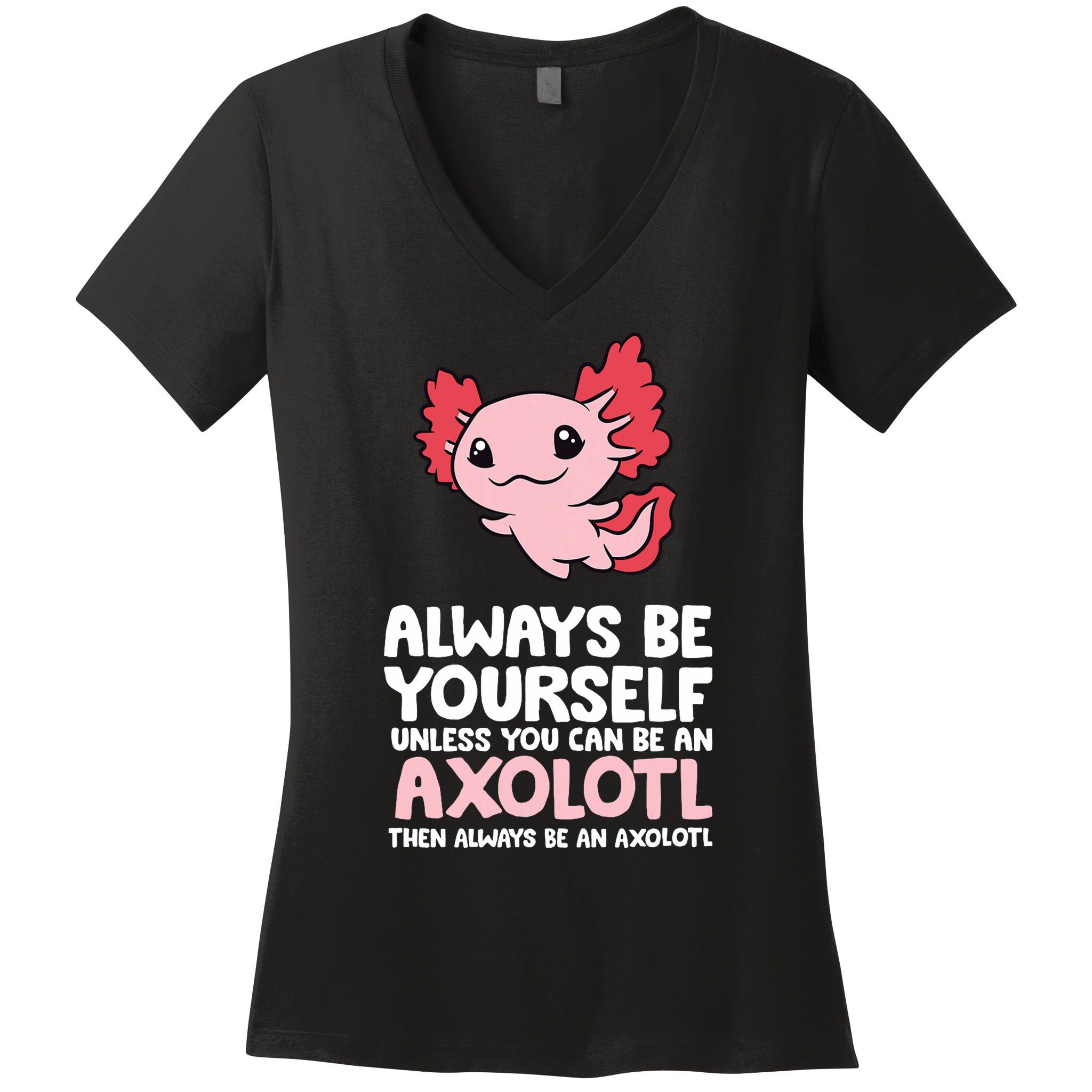 Axolotl Love Always Be Yourself Unless You Can Be An Axolotl Women's V-Neck T-Shirt