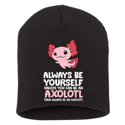 Axolotl Love Always Be Yourself Unless You Can Be An Axolotl Short Acrylic Beanie