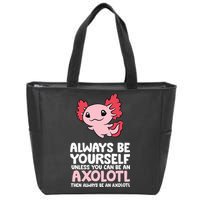 Axolotl Love Always Be Yourself Unless You Can Be An Axolotl Zip Tote Bag