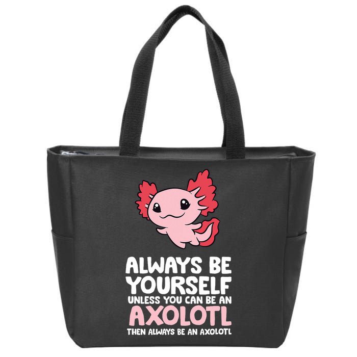 Axolotl Love Always Be Yourself Unless You Can Be An Axolotl Zip Tote Bag