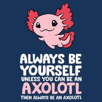 Axolotl Love Always Be Yourself Unless You Can Be An Axolotl Infant Baby Jersey Bodysuit