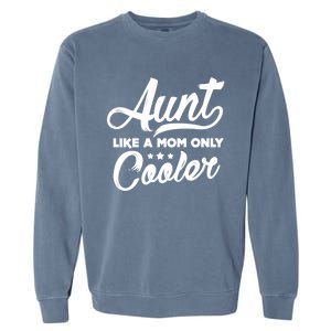 Aunt Like A Mom Only Cooler Auntie Mothers Day Gift Garment-Dyed Sweatshirt