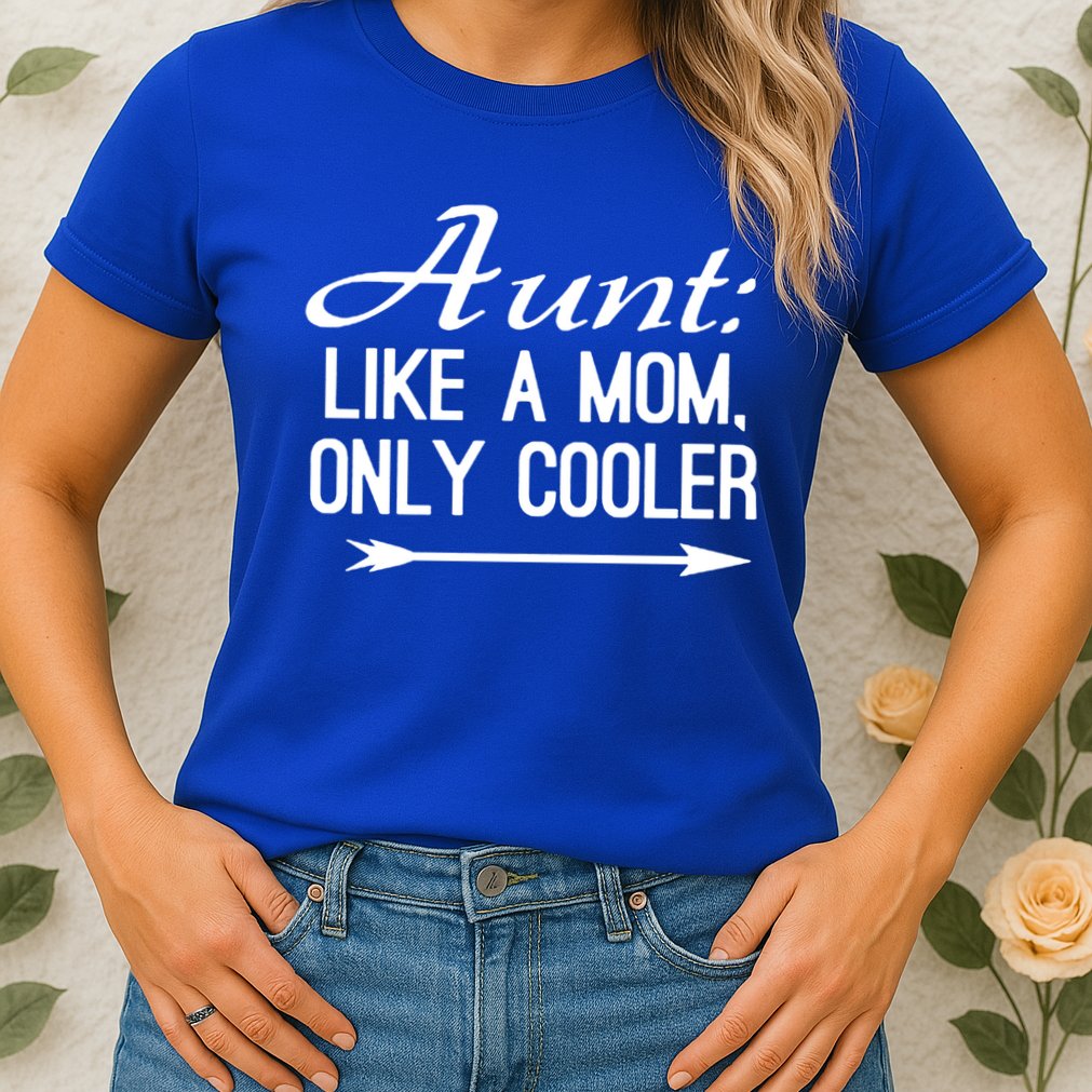 Aunt Like A Mom Only Cooler Cool Cute Funny Auntie Gift Womens T-Shirt