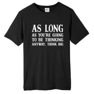 As Long As Youre Going To Be Thinking Think Big Meaningful Gift Tall Fusion ChromaSoft Performance T-Shirt