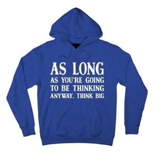 As Long As Youre Going To Be Thinking Think Big Meaningful Gift Hoodie