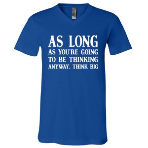 As Long As Youre Going To Be Thinking Think Big Meaningful Gift V-Neck T-Shirt