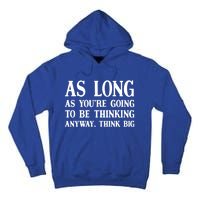 As Long As Youre Going To Be Thinking Think Big Meaningful Gift Tall Hoodie