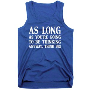 As Long As Youre Going To Be Thinking Think Big Meaningful Gift Tank Top