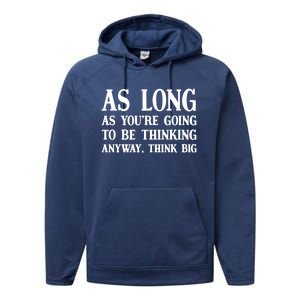 As Long As Youre Going To Be Thinking Think Big Meaningful Gift Performance Fleece Hoodie