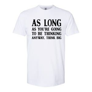 As Long As Youre Going To Be Thinking Think Big Meaningful Gift Softstyle CVC T-Shirt