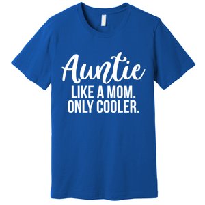 Auntie Like A Mom Only Cooler Family Sister Gift Funny Gift Premium T-Shirt