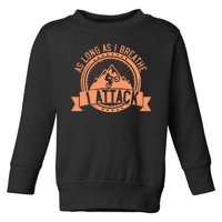 As Long As I Breathe I Attack Mountain Biking Toddler Sweatshirt