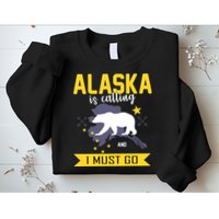Alaska Is Calling And I Must Go Sweatshirt