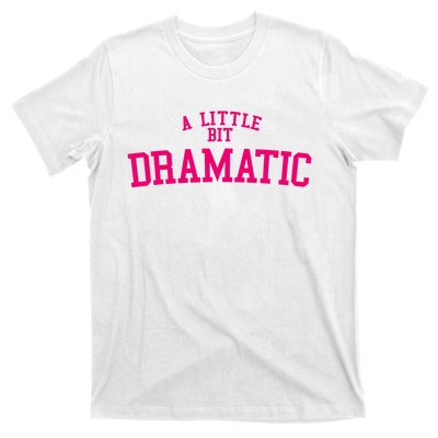 A Little Bit Dramatic T-Shirt