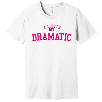 A Little Bit Dramatic Premium T-Shirt