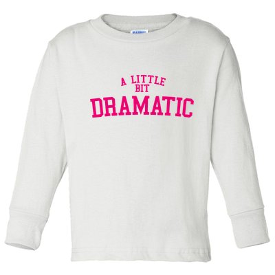 A Little Bit Dramatic Toddler Long Sleeve Shirt