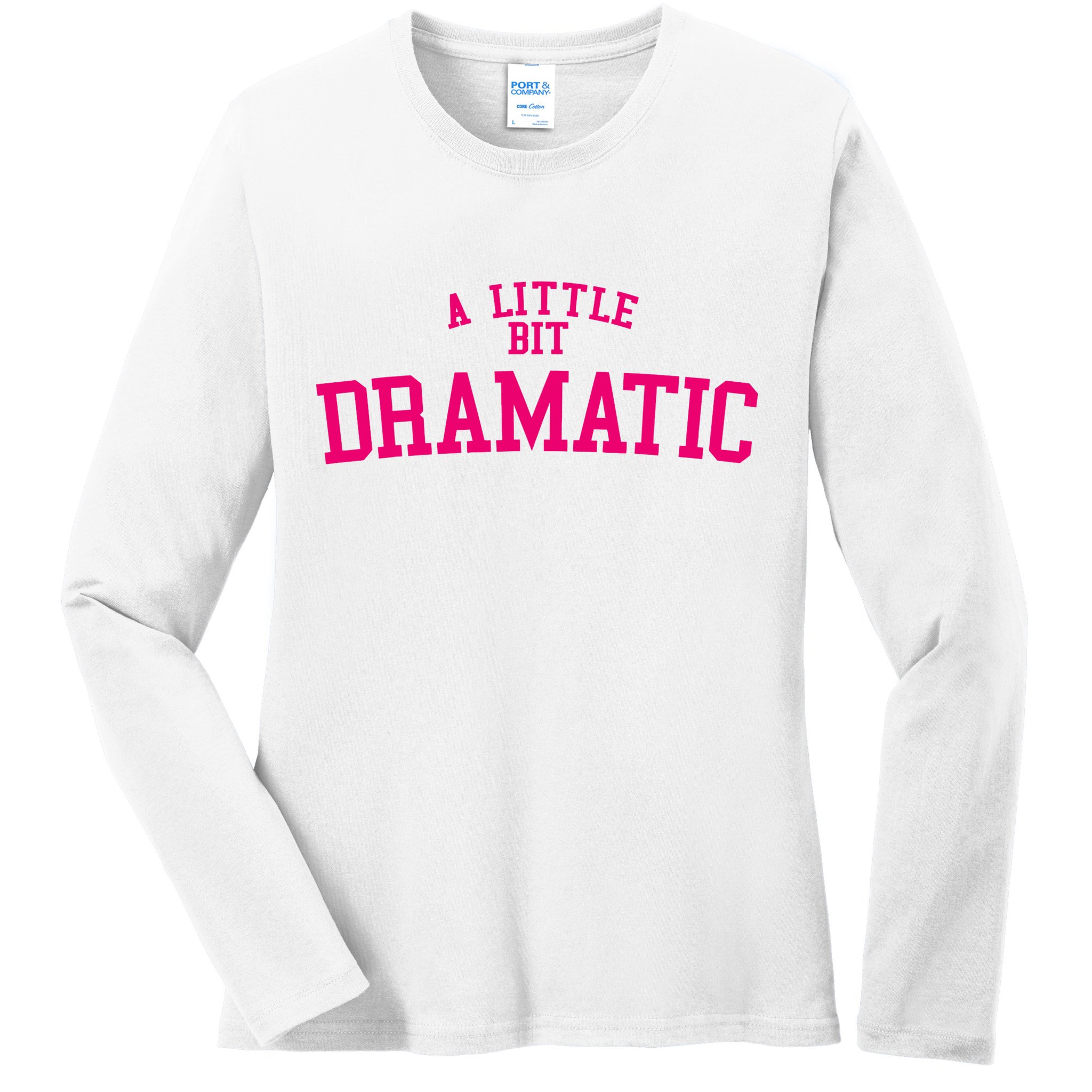 A Little Bit Dramatic Ladies Long Sleeve Shirt