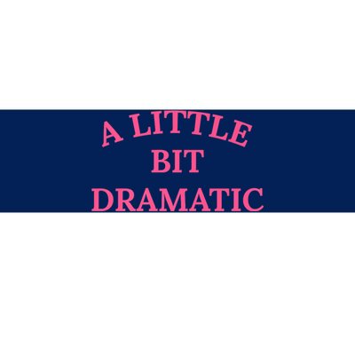 A Little Bit Dramatic Bumper Sticker