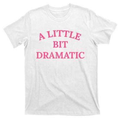 A Little Bit Dramatic T-Shirt