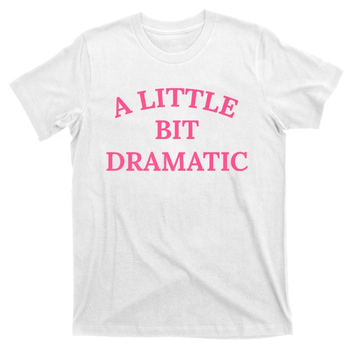 A Little Bit Dramatic T-Shirt