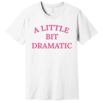 A Little Bit Dramatic Premium T-Shirt