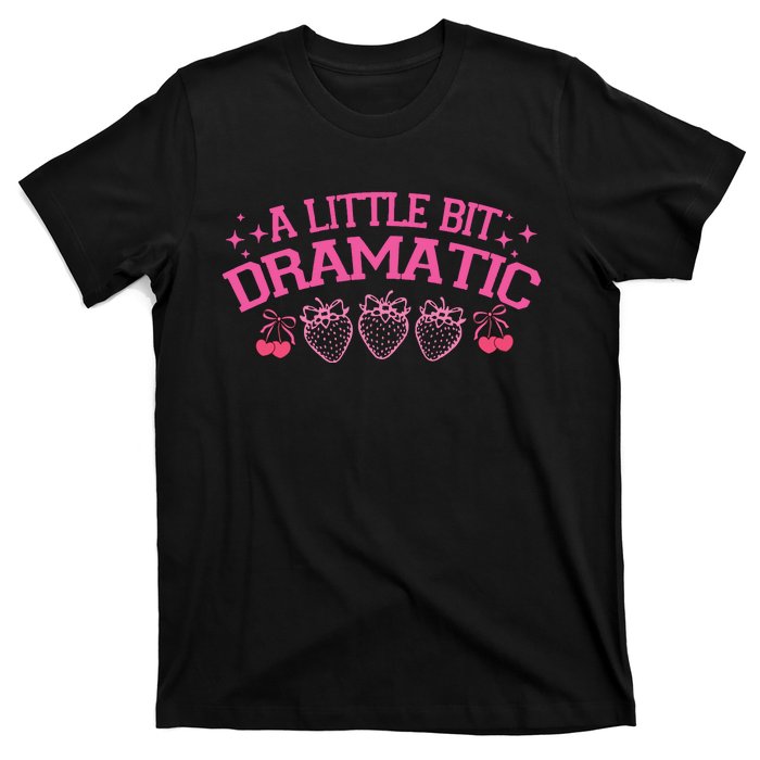 A Little Bit Dramatic Dramatic Girl Trend Funny Girlfriend T-Shirt