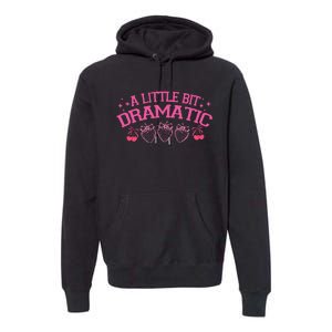 A Little Bit Dramatic Dramatic Girl Trend Funny Girlfriend Premium Hoodie