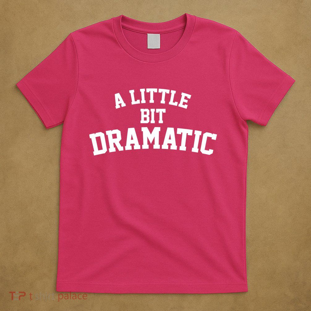 A Little Bit Dramatic T-Shirt