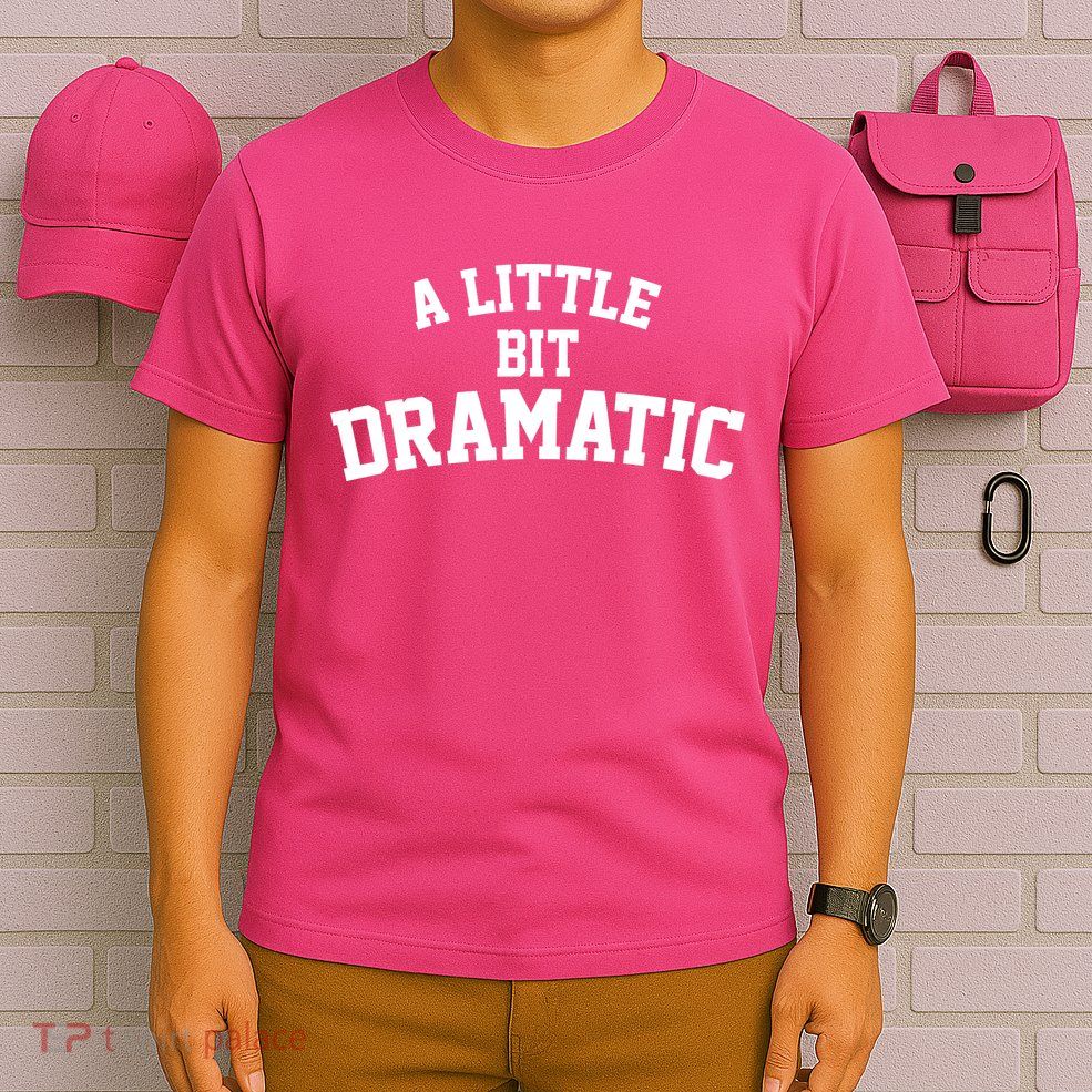 A Little Bit Dramatic T-Shirt