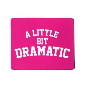 A Little Bit Dramatic Mousepad