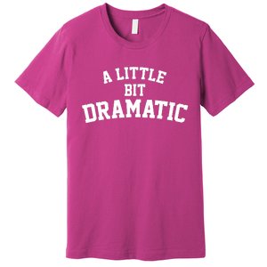 A Little Bit Dramatic Premium T-Shirt