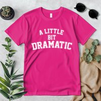 A Little Bit Dramatic Premium T-Shirt