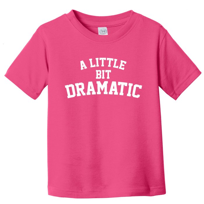 A Little Bit Dramatic Toddler T-Shirt