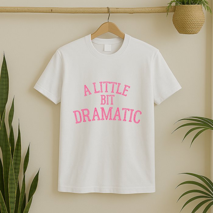 A Little Bit Dramatic T-Shirt