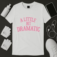 A Little Bit Dramatic T-Shirt