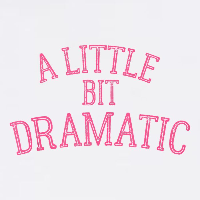 A Little Bit Dramatic T-Shirt